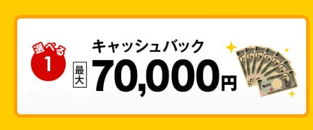 選べる1 キャッシュバック最大70,000円